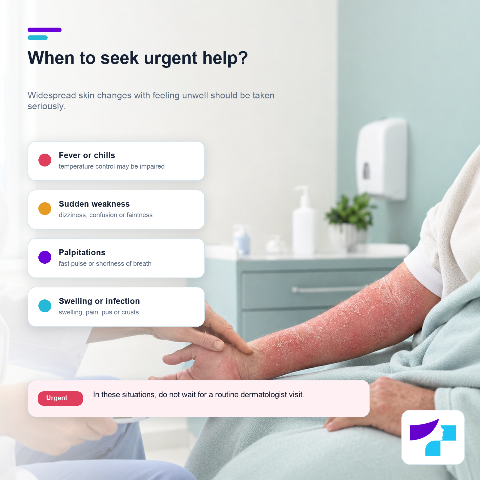 When to seek urgent help for erythrodermic psoriasis Erythrodermic psoriasis: fever, chills, weakness, palpitations, swelling or signs of infection as reasons to seek urgent help